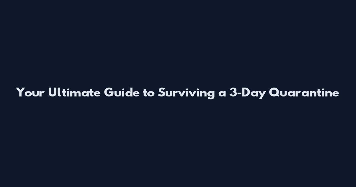 Your Ultimate Guide to Surviving a 3-Day Quarantine