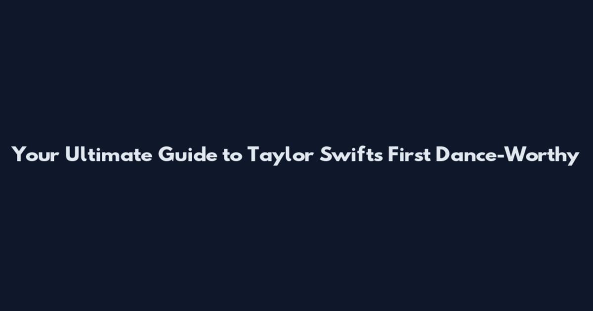 Your Ultimate Guide to Taylor Swift's First Dance-Worthy