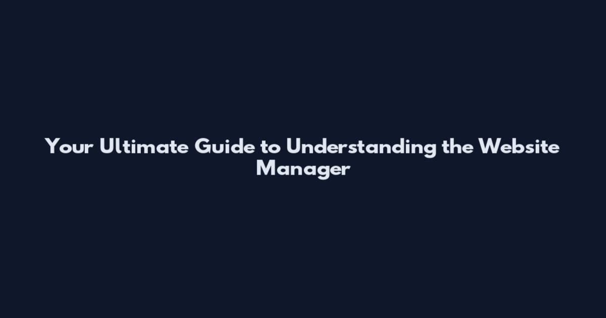 Your Ultimate Guide to Understanding the Website Manager