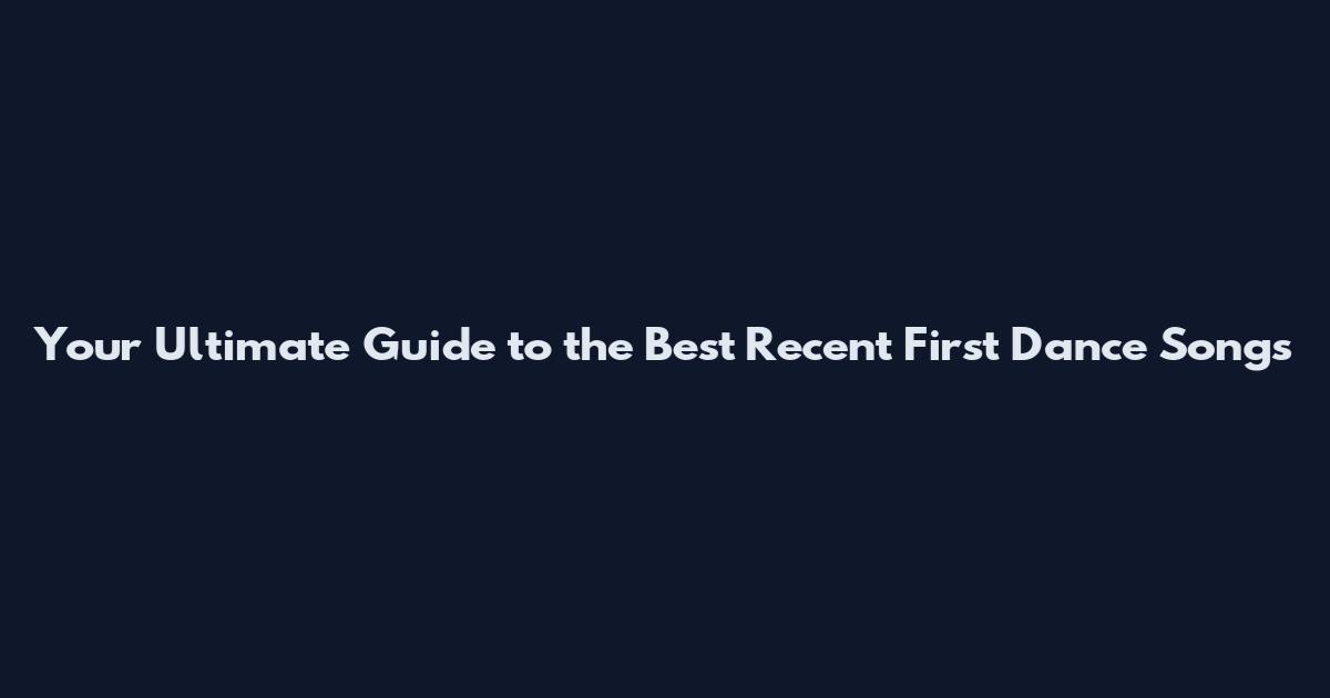 Your Ultimate Guide to the Best Recent First Dance Songs