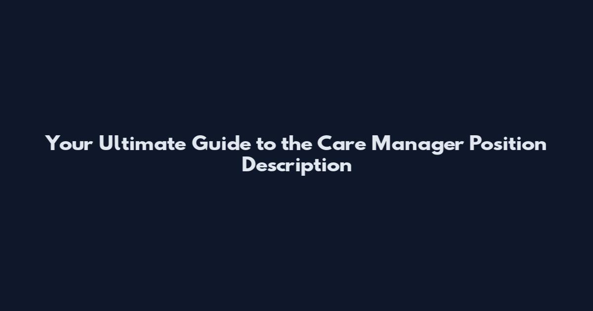 Your Ultimate Guide to the Care Manager Position Description
