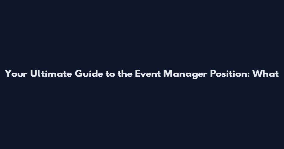 Your Ultimate Guide to the Event Manager Position: What
