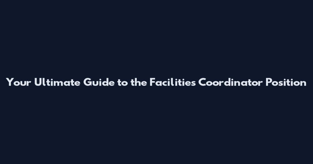 Your Ultimate Guide to the Facilities Coordinator Position