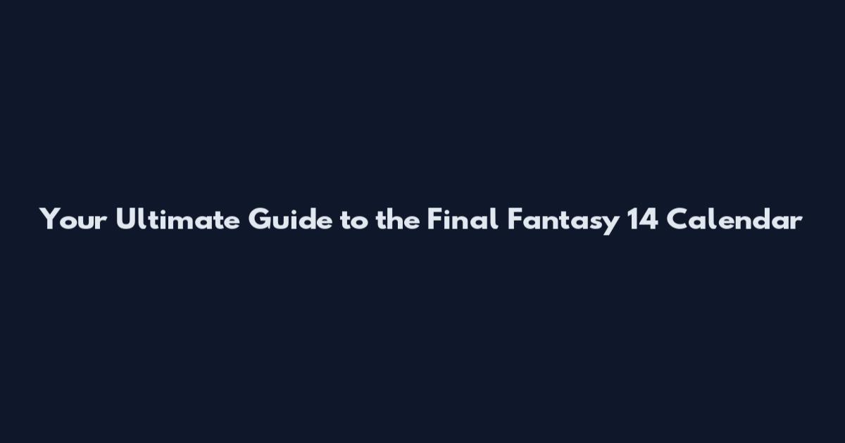 Your Ultimate Guide to the Final Fantasy 14 Calendar