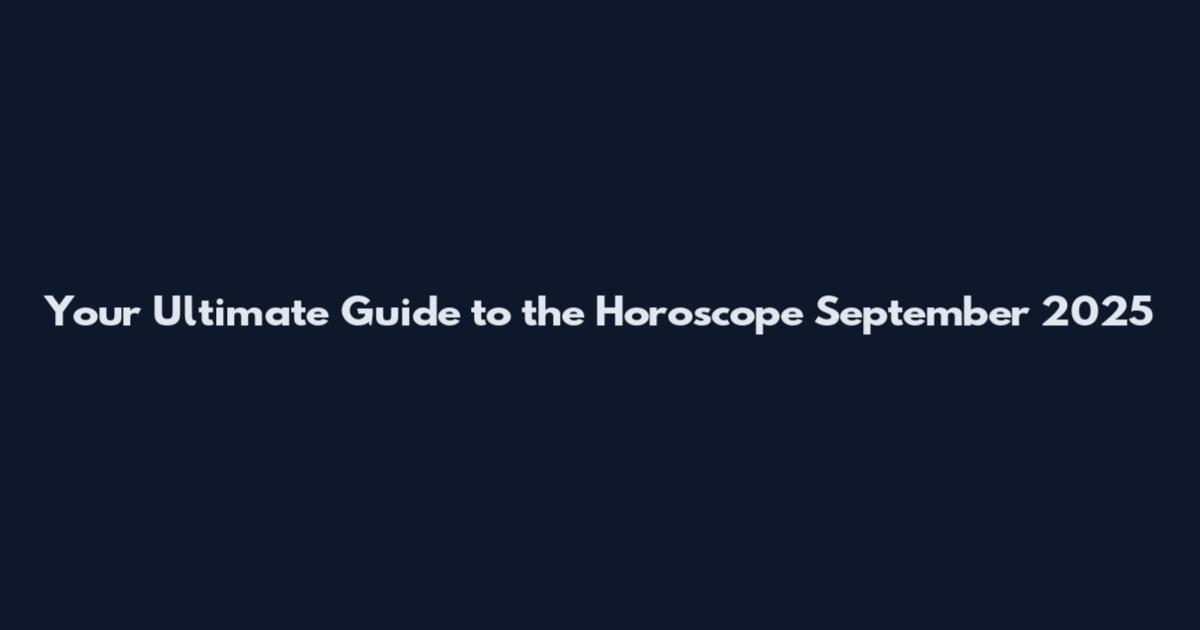 Your Ultimate Guide to the Horoscope September 2025