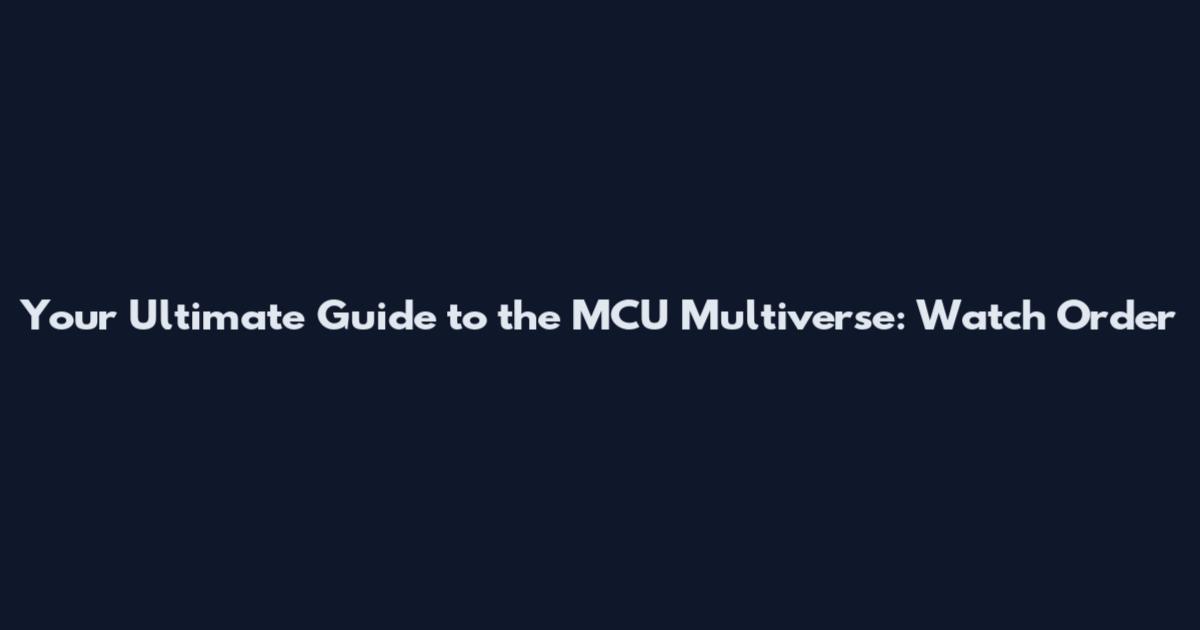 Your Ultimate Guide to the MCU Multiverse: Watch Order