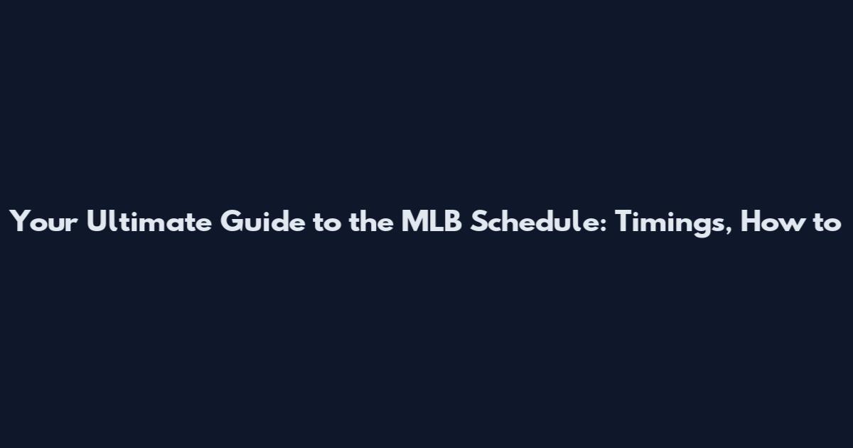 Your Ultimate Guide to the MLB Schedule: Timings, How to