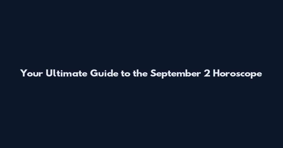 Your Ultimate Guide to the September 2 Horoscope