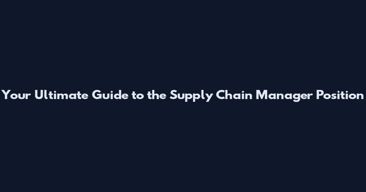 Your Ultimate Guide to the Supply Chain Manager Position