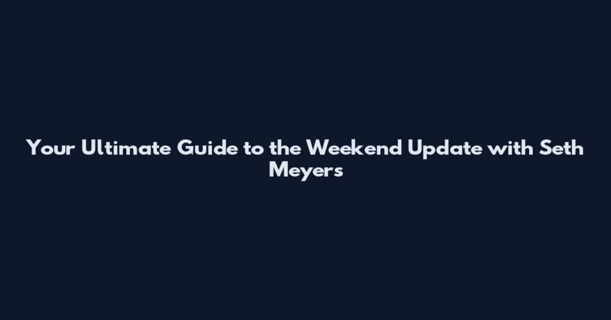 Your Ultimate Guide to the Weekend Update with Seth Meyers