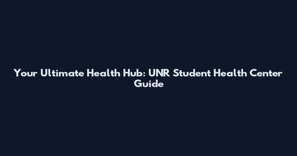 Your Ultimate Health Hub: UNR Student Health Center Guide