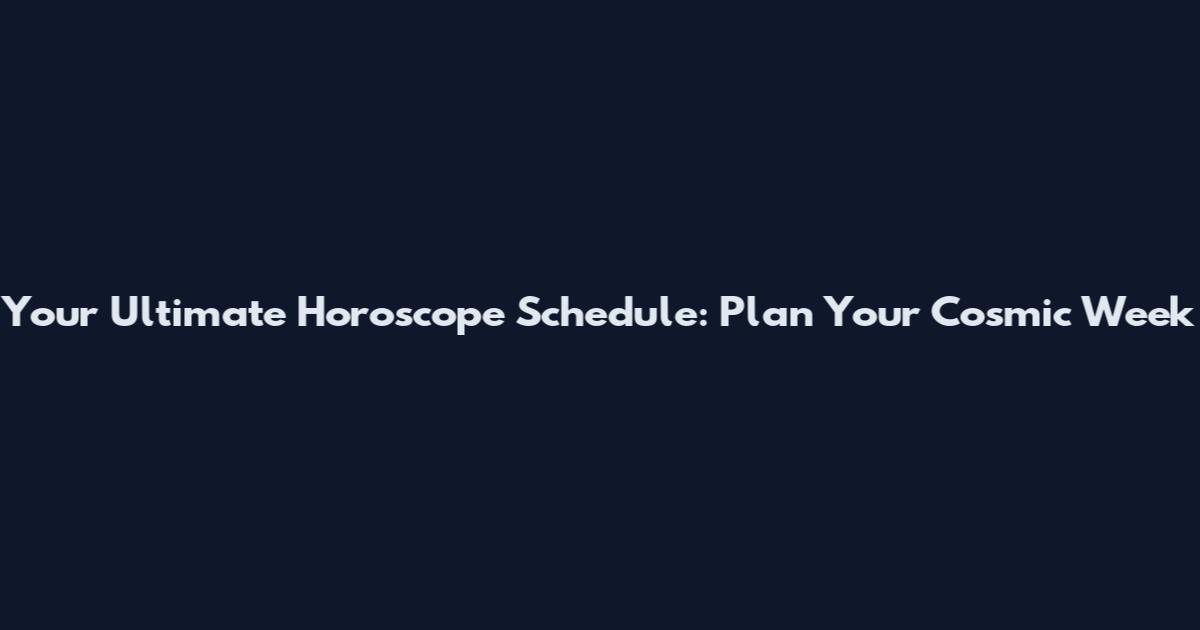 Your Ultimate Horoscope Schedule: Plan Your Cosmic Week