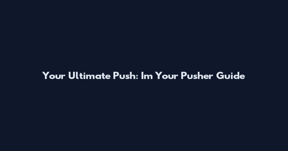 Your Ultimate Push: I'm Your Pusher Guide