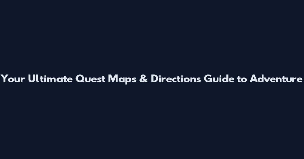 Your Ultimate Quest Maps & Directions Guide to Adventure
