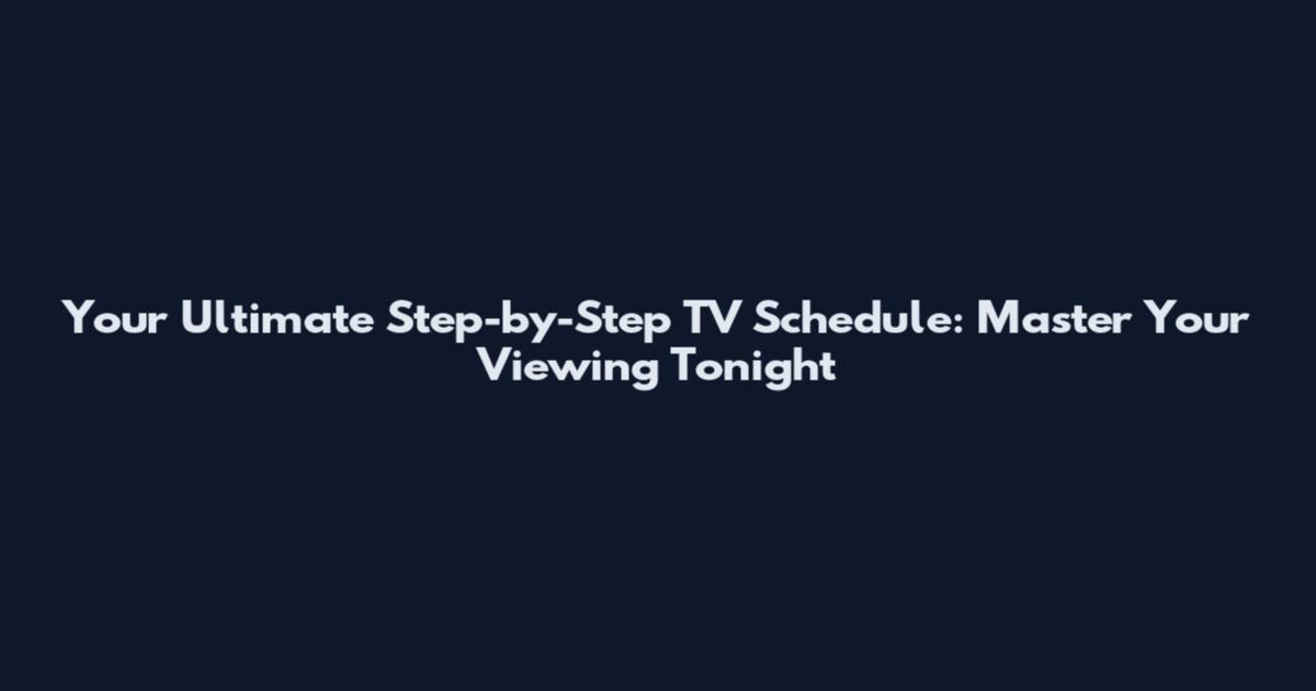 Your Ultimate Step-by-Step TV Schedule: Master Your Viewing Tonight