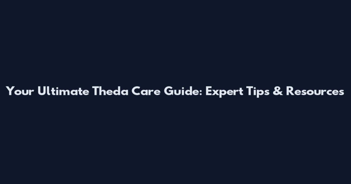 Your Ultimate Theda Care Guide: Expert Tips & Resources