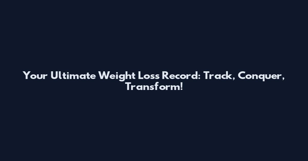 Your Ultimate Weight Loss Record: Track, Conquer, Transform!