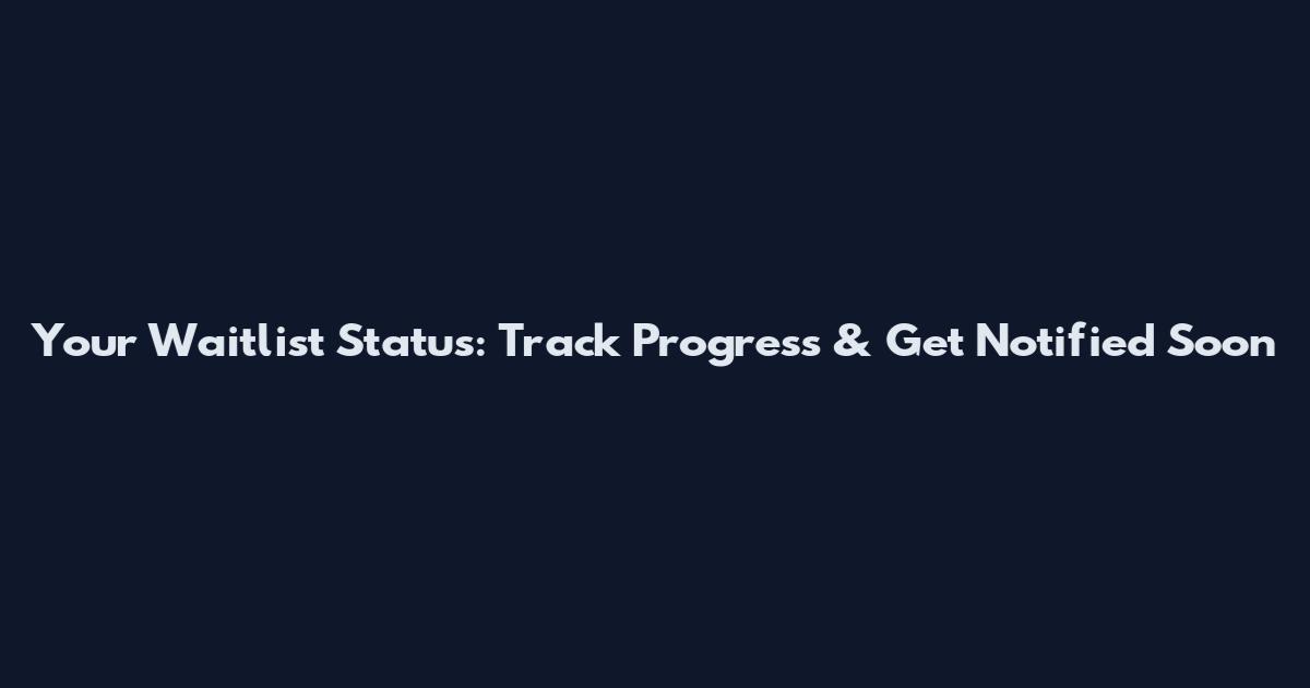 Your Waitlist Status: Track Progress & Get Notified Soon