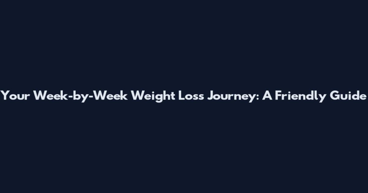 Your Week-by-Week Weight Loss Journey: A Friendly Guide