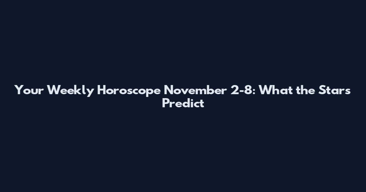 Your Weekly Horoscope November 2-8: What the Stars Predict