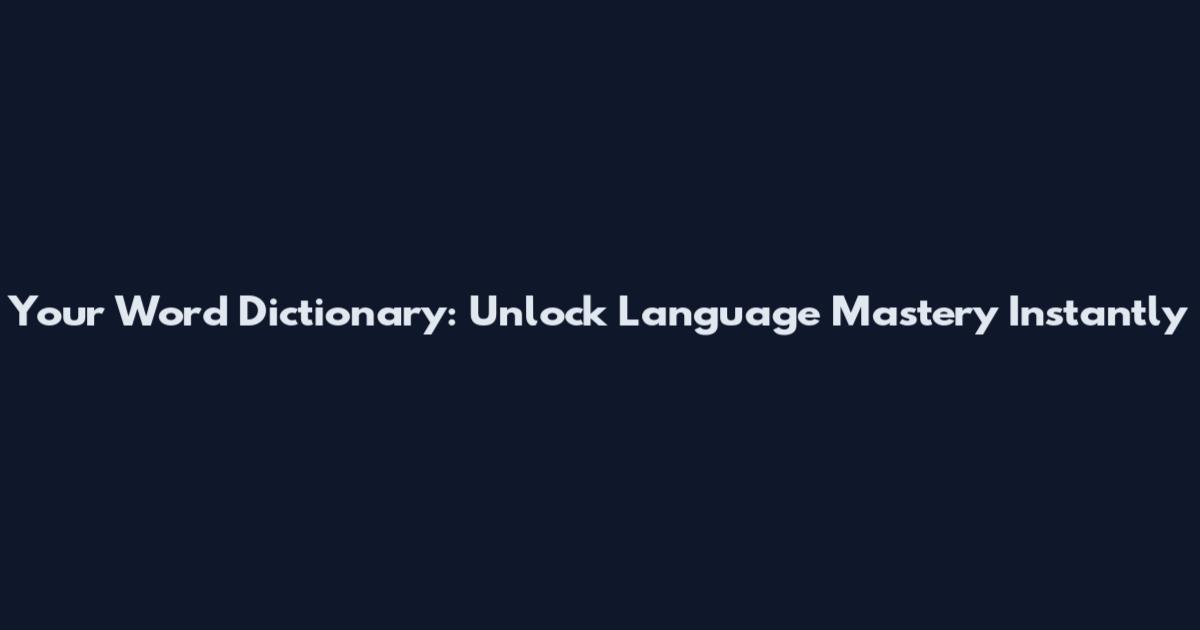 Your Word Dictionary: Unlock Language Mastery Instantly