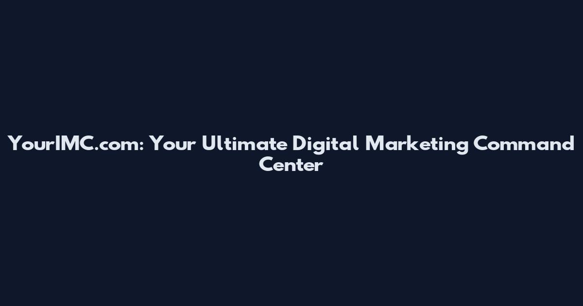 YourIMC.com: Your Ultimate Digital Marketing Command Center