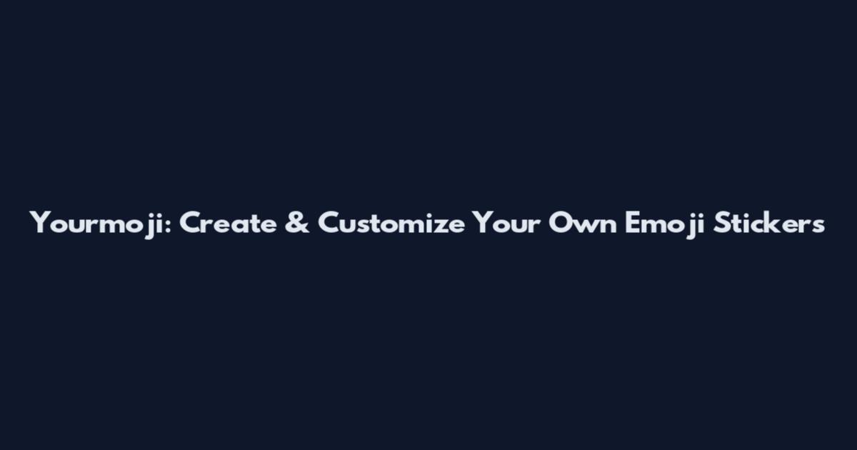 Yourmoji: Create & Customize Your Own Emoji Stickers