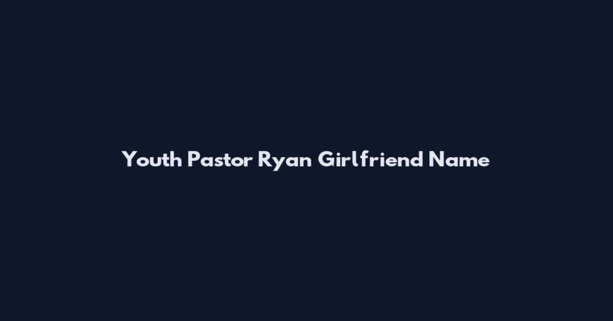 Youth Pastor Ryan Girlfriend Name