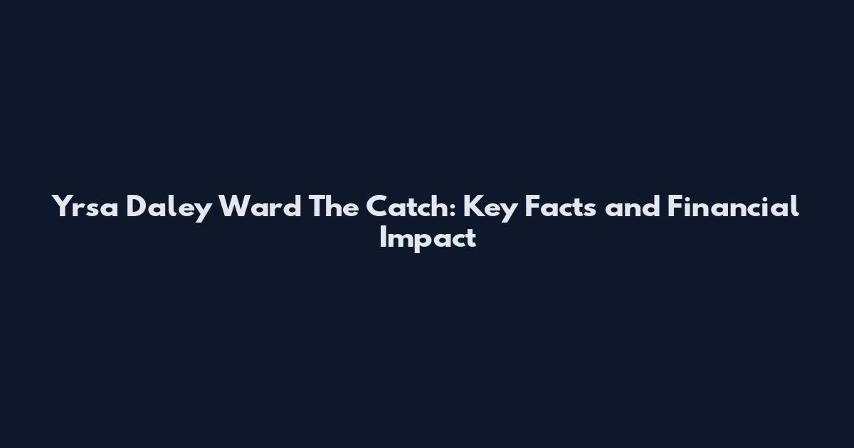 Yrsa Daley Ward The Catch: Key Facts and Financial Impact