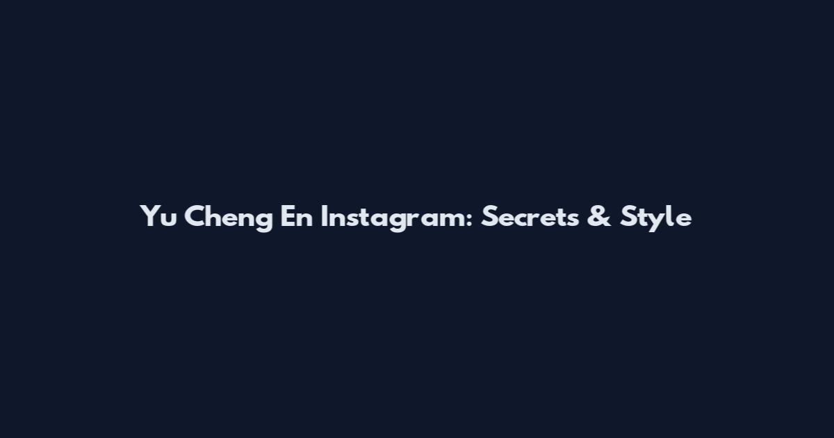 Yu Cheng En Instagram: Secrets & Style