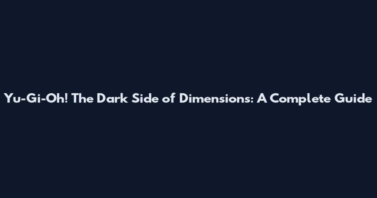 Yu-Gi-Oh! The Dark Side of Dimensions: A Complete Guide