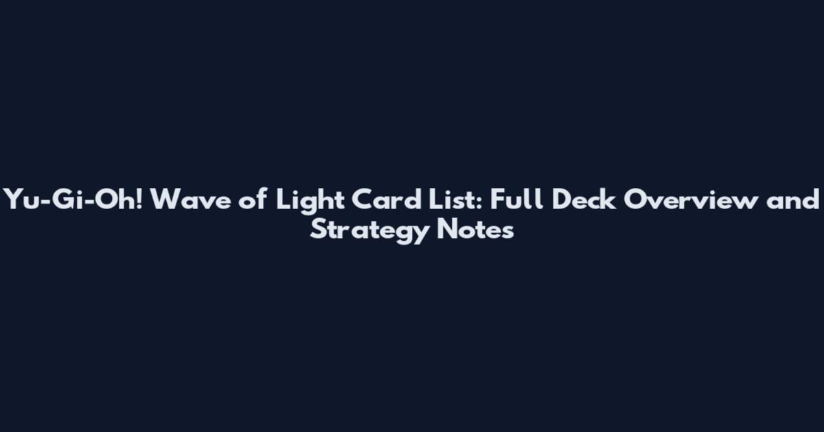 Yu-Gi-Oh! Wave of Light Card List: Full Deck Overview and Strategy Notes