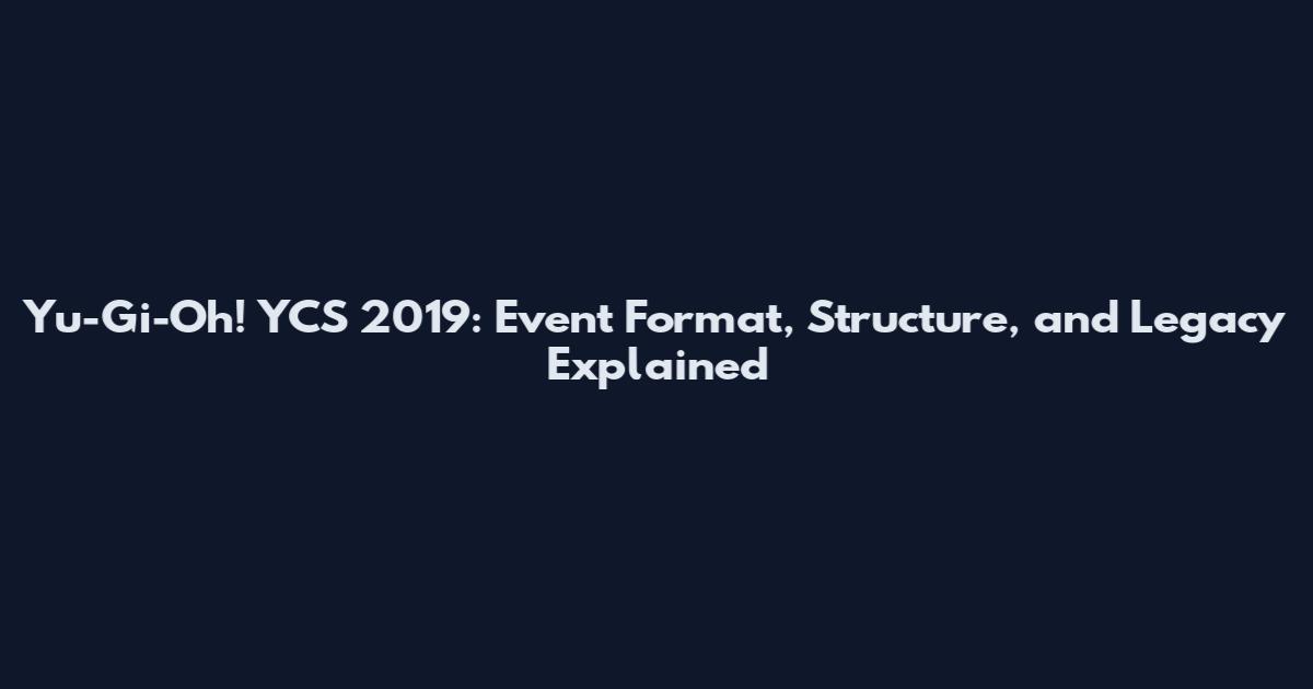 Yu-Gi-Oh! YCS 2019: Event Format, Structure, and Legacy Explained