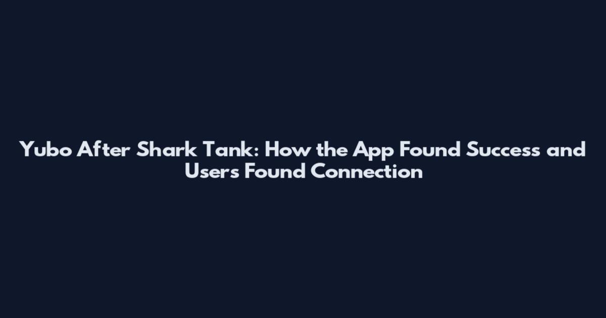 Yubo After Shark Tank: How the App Found Success and Users Found Connection