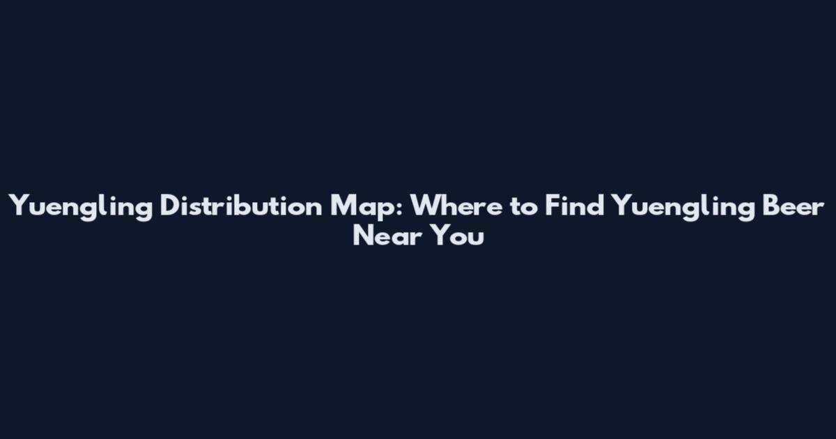 Yuengling Distribution Map: Where to Find Yuengling Beer Near You