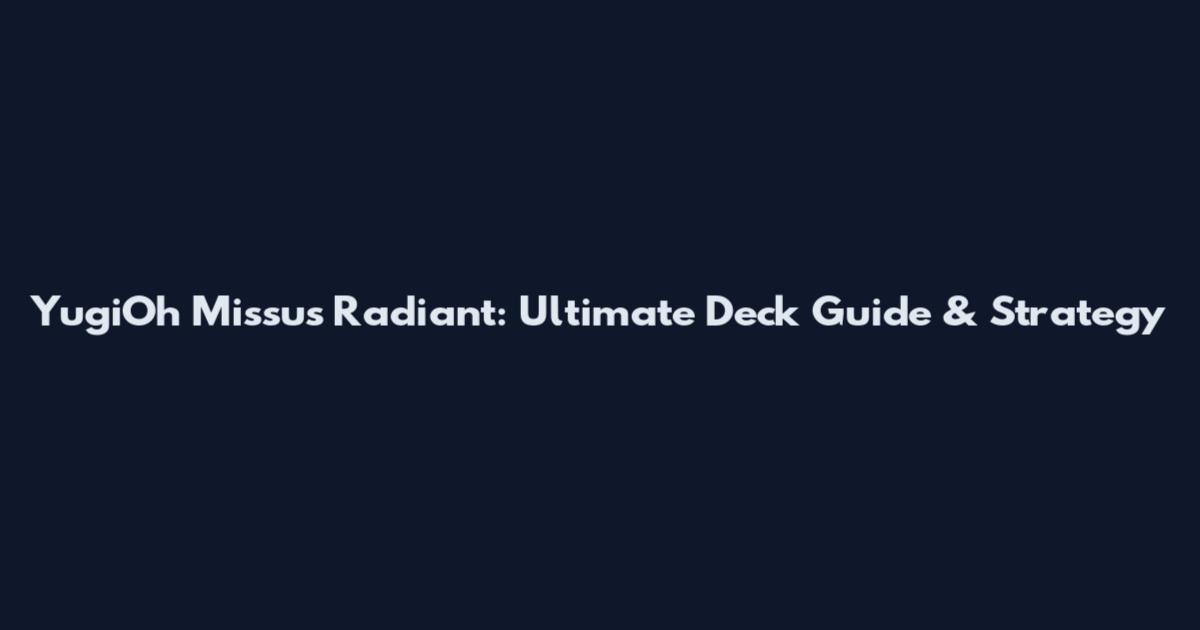 YugiOh Missus Radiant: Ultimate Deck Guide & Strategy