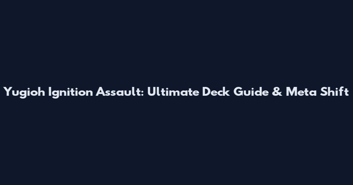 Yugioh Ignition Assault: Ultimate Deck Guide & Meta Shift
