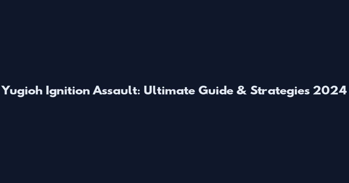 Yugioh Ignition Assault: Ultimate Guide & Strategies 2024