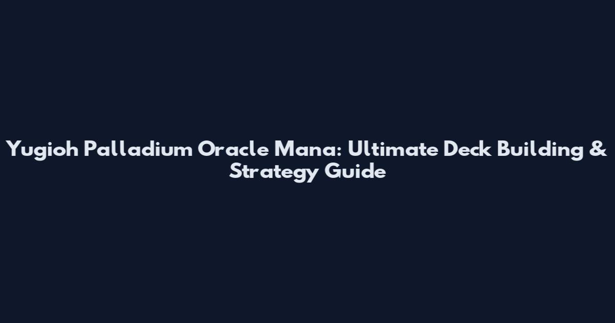 Yugioh Palladium Oracle Mana: Ultimate Deck Building & Strategy Guide