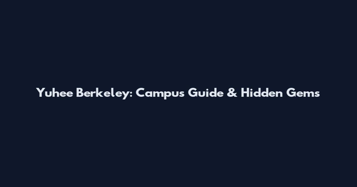 Yuhee Berkeley: Campus Guide & Hidden Gems