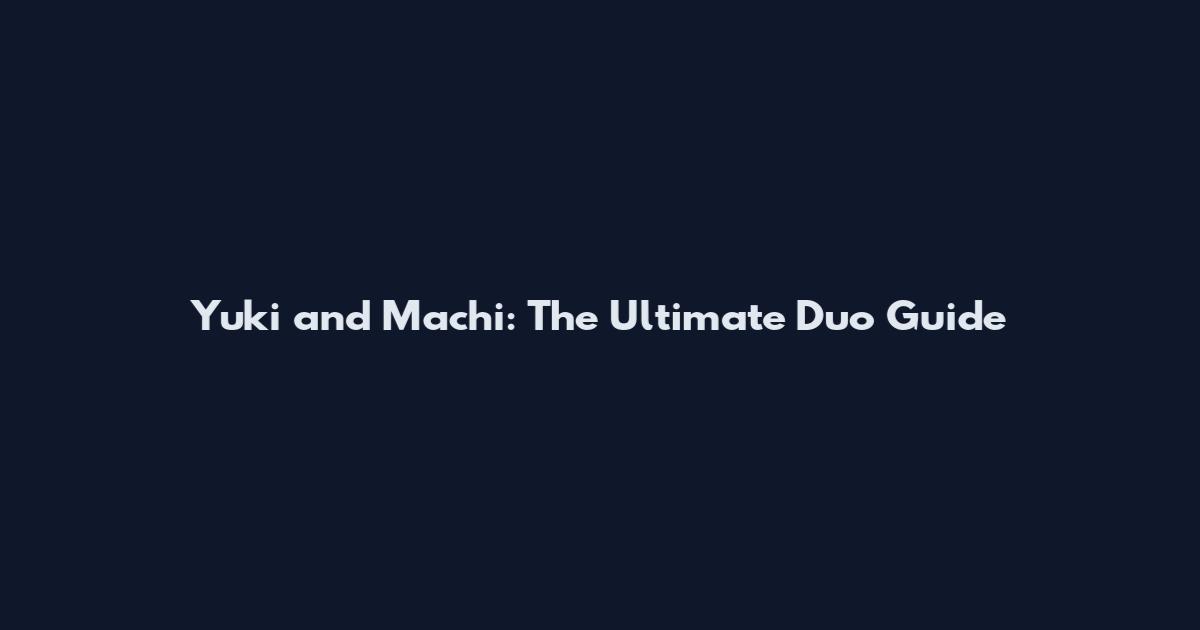 Yuki and Machi: The Ultimate Duo Guide