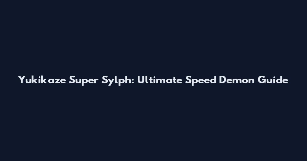 Yukikaze Super Sylph: Ultimate Speed Demon Guide