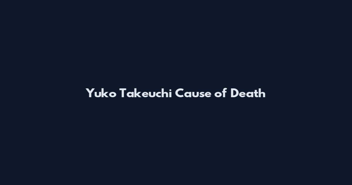 Yuko Takeuchi Cause of Death