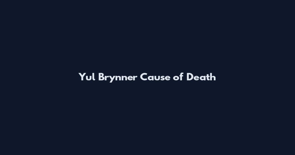 Yul Brynner Cause of Death