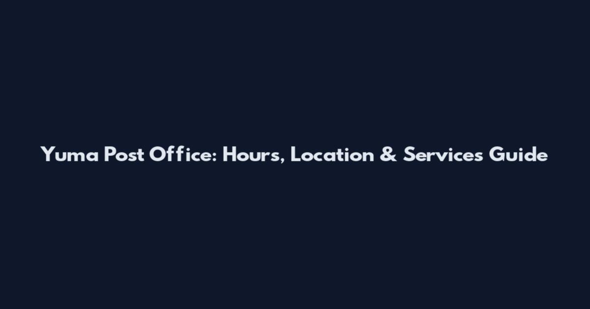 Yuma Post Office: Hours, Location & Services Guide