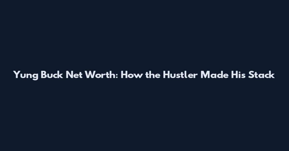 Yung Buck Net Worth: How the Hustler Made His Stack