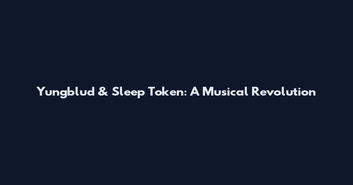 Yungblud & Sleep Token: A Musical Revolution