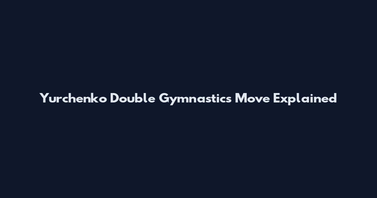 Yurchenko Double Gymnastics Move Explained