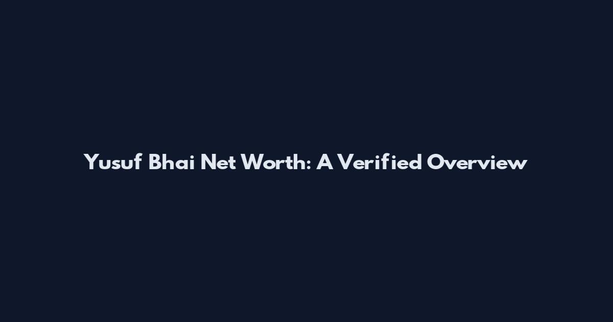 Yusuf Bhai Net Worth: A Verified Overview