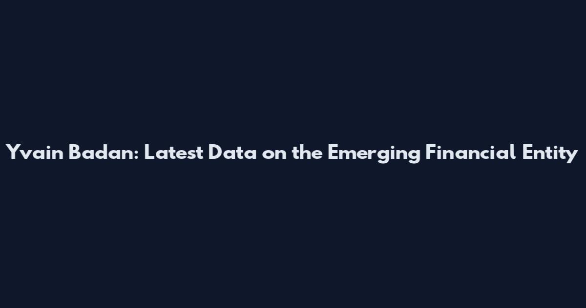 Yvain Badan: Latest Data on the Emerging Financial Entity